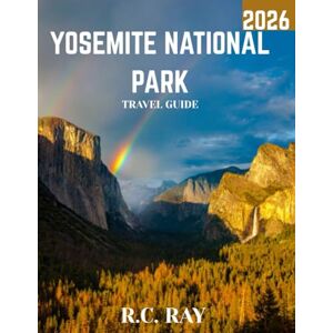 Ray, R.C. YOSEMITE NATIONAL PARK TRAVEL GUIDE 2026 (Full Color): Yosemite National Park Unveiled: The Ultimate Travel Guide to Exploring Nature’s Majestic Wonders, Hidden Gems, and Iconic Landmarks Ray, R.C. YOSEMITE NATIONAL PARK TRAVEL GUIDE 2026 (Full Color): Yosemite National Park Unveiled: The Ultimate Travel Guide to Exploring Nature’s Majestic Wonders, Hidden Gems, and Iconic Landmarks