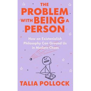 Pollock, Talia The Problem with Being a Person: How an Existentialish Philosophy Can Ground Us in Modern Chaos Pollock, Talia The Problem with Being a Person: How an Existentialish Philosophy Can Ground Us in Modern Chaos