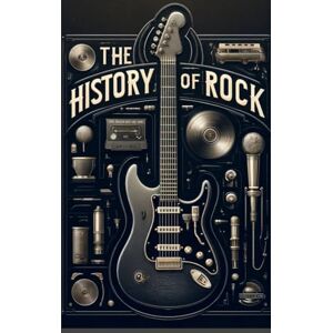 McCaulley, Robert B. THE HISTORY OF ROCK MUSIC: GUIDE FOR BEGINNERS McCaulley, Robert B. THE HISTORY OF ROCK MUSIC: GUIDE FOR BEGINNERS