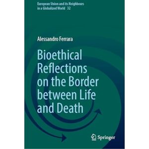 Ferrara, Alessandro Bioethical Reflections on the Border between Life and Death (European Union and its Neighbours in a Globalized World, 32) Ferrara, Alessandro Bioethical Reflections on the Border between Life and Death (European Union and its Neighbours in a Globalized World, 32)
