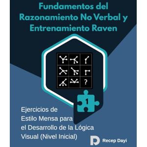 Dayi, Recep Fundamentos del Razonamiento No Verbal y Entrenamiento Raven: Ejercicios de Estilo Mensa para el Desarrollo de la Lógica Visual (Nivel Inicial) Dayi, Recep Fundamentos del Razonamiento No Verbal y Entrenamiento Raven: Ejercicios de Estilo Mensa para el Desarrollo de la Lógica Visual (Nivel Inicial)