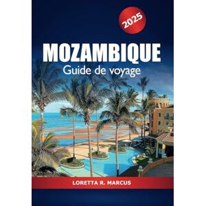 Marcus, Loretta R. Mozambique Guide de voyage 2025: Explorer les joyaux cachés de Maputo, la culture, les plages, les safaris animaliers, les attractions incontournables et l'aventure en Afrique australe Marcus, Loretta R. Mozambique Guide de voyage 2025: Explorer les joyaux cachés de Maputo, la culture, les plages, les safaris animaliers, les attractions incontournables et l'aventure en Afrique australe