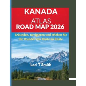 Smith, Lori T KANADA-ATLAS ROAD MAP 2026: Erkunden, navigieren und erleben Sie die Wunder von Küste zu Küste Smith, Lori T KANADA-ATLAS ROAD MAP 2026: Erkunden, navigieren und erleben Sie die Wunder von Küste zu Küste