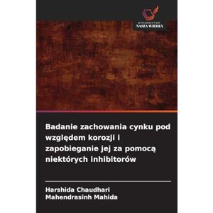 Chaudhari, Harshida Badanie zachowania cynku pod względem korozji i zapobieganie jej za pomocą niektórych inhibitorów Chaudhari, Harshida Badanie zachowania cynku pod względem korozji i zapobieganie jej za pomocą niektórych inhibitorów