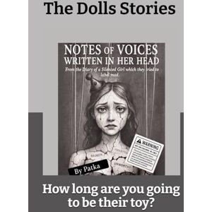 Patka, Patka Notes of voices written in Her head (simple version): From a diary of a silenced girls which her tried to label mad (The Dolls Stories -(How long are you going to be their toy?)) Patka, Patka Notes of voices written in Her head (simple version): From a diary of a silenced girls which her tried to label mad (The Dolls Stories -(How long are you going to be their toy?))