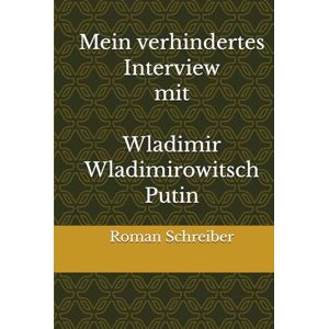 Schreiber, Dr. Roman Mein verhindertes Interview mit Wladimir Wladimirowitsch Putin Schreiber, Dr. Roman Mein verhindertes Interview mit Wladimir Wladimirowitsch Putin
