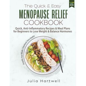 Hartwell, Julia The Quick & Easy Menopause Relief Cookbook: Quick, Anti-Inflammatory Recipes and Meal Plans for Beginners to Lose Weight and Balance Hormones (Anti-Inflammatory Menopause Series) Hartwell, Julia The Quick & Easy Menopause Relief Cookbook: Quick, Anti-Inflammatory Recipes and Meal Plans for Beginners to Lose Weight and Balance Hormones (Anti-Inflammatory Menopause Series)