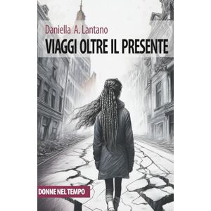 Lantano, Daniella A. Viaggi Oltre il Presente: Esplorazioni nel Tempo, Spazio e Identità (donne nel tempo) Lantano, Daniella A. Viaggi Oltre il Presente: Esplorazioni nel Tempo, Spazio e Identità (donne nel tempo)