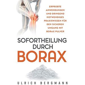 Bergmann, Ulrich Sofortheilung durch Borax: Erprobte Anwendungen und dringend notwendiges Praxiswissen für den sicheren Umgang mit Borax Pulver Bergmann, Ulrich Sofortheilung durch Borax: Erprobte Anwendungen und dringend notwendiges Praxiswissen für den sicheren Umgang mit Borax Pulver