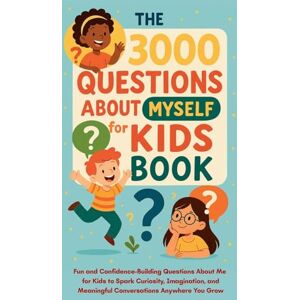 Publishing, Aria Capri The 3000 Questions About Myself for Kids Book: Fun and Confidence-Building Questions About Me for Kids to Spark Curiosity, Imagination, and Meaningful Conversations Anywhere You Grow Publishing, Aria Capri The 3000 Questions About Myself for Kids Book: Fun and Confidence-Building Questions About Me for Kids to Spark Curiosity, Imagination, and Meaningful Conversations Anywhere You Grow