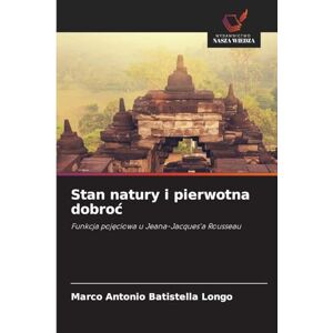 Longo, Marco Antonio Batistella Stan natury i pierwotna dobroć: Funkcja poj¿ciowa u Jeana-Jacques'a Rousseau Longo, Marco Antonio Batistella Stan natury i pierwotna dobroć: Funkcja poj¿ciowa u Jeana-Jacques'a Rousseau
