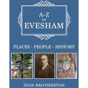 Brotherton, Stan A-Z of Evesham: Places-People-History Brotherton, Stan A-Z of Evesham: Places-People-History