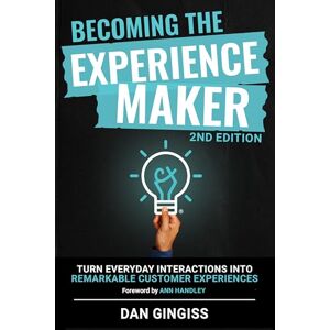 Gingiss, Dan Becoming The Experience Maker (2nd Edition): Turn Everyday Interactions into Remarkable Customer Experiences Gingiss, Dan Becoming The Experience Maker (2nd Edition): Turn Everyday Interactions into Remarkable Customer Experiences