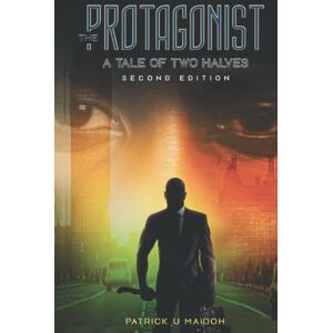 Maidoh, Mr Patrick U THE PROTAGONIST: A TALE OF TWO HALVES- SECOND EDITION Maidoh, Mr Patrick U THE PROTAGONIST: A TALE OF TWO HALVES- SECOND EDITION
