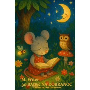 Witer, M. BAJKI NA DOBRANOC: Z morałem i kolorowanką Witer, M. BAJKI NA DOBRANOC: Z morałem i kolorowanką