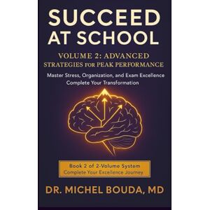 BOUDA, Michel SUCCEED AT SCHOOL: The Scientific Guide to Academic Success TOME 2: ADVANCED STRATEGIES FOR PEAK PERFORMANCE Mastering Stress, Organization, and Exam ... Methods to Transform Failure into Excellence) BOUDA, Michel SUCCEED AT SCHOOL: The Scientific Guide to Academic Success TOME 2: ADVANCED STRATEGIES FOR PEAK PERFORMANCE Mastering Stress, Organization, and Exam ... Methods to Transform Failure into Excellence)