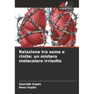 Gupta, Saurabh Relazione tra asma e rinite: un mistero molecolare irrisolto Gupta, Saurabh Relazione tra asma e rinite: un mistero molecolare irrisolto