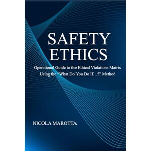 Marotta, Nicola SAFETY ETHICS: Operational Guide to the Ethical Violations Matrix Using the “What Do You Do If…?” Method Marotta, Nicola SAFETY ETHICS: Operational Guide to the Ethical Violations Matrix Using the “What Do You Do If…?” Method