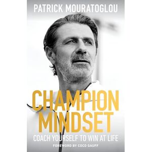 Mouratoglou, Patrick Champion Mindset: Coach Yourself to Win at Life – foreword by tennis champion, Coco Gauff Mouratoglou, Patrick Champion Mindset: Coach Yourself to Win at Life – foreword by tennis champion, Coco Gauff