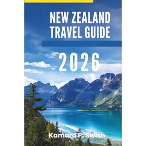 Swish, Kamara P. NEW ZEALAND TRAVEL GUIDE 2026: "Majestic Mountains and Vibrant Cities: Experience the Best of the Isles Swish, Kamara P. NEW ZEALAND TRAVEL GUIDE 2026: "Majestic Mountains and Vibrant Cities: Experience the Best of the Isles