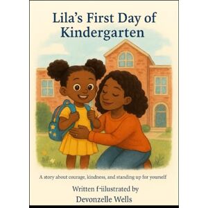 Wells, Devonzelle Lilas First Day of Kindergarden: Courage, Kindness and standing up for yourself Wells, Devonzelle Lilas First Day of Kindergarden: Courage, Kindness and standing up for yourself