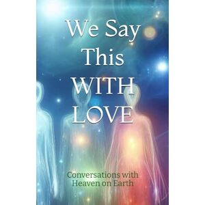 Earth, Conversations with Heaven on We Say This WITH LOVE: 6 (Conversations with Heaven on Earth) Earth, Conversations with Heaven on We Say This WITH LOVE: 6 (Conversations with Heaven on Earth)