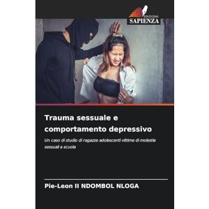 NDOMBOL NLOGA, Pie-Leon II Trauma sessuale e comportamento depressivo: Un caso di studio di ragazze adolescenti vittime di molestie sessuali a scuola NDOMBOL NLOGA, Pie-Leon II Trauma sessuale e comportamento depressivo: Un caso di studio di ragazze adolescenti vittime di molestie sessuali a scuola