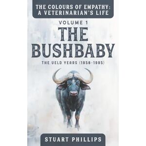 Philips THE COLOURS OF EMPATHY : A VETERINARIAN'S LIFE: VOLUME 1 : THE BUSHBABY Philips THE COLOURS OF EMPATHY : A VETERINARIAN'S LIFE: VOLUME 1 : THE BUSHBABY