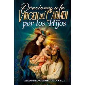de la Cruz, Alejandro Gabriel Oraciones a la Virgen del Carmen por los Hijos de la Cruz, Alejandro Gabriel Oraciones a la Virgen del Carmen por los Hijos