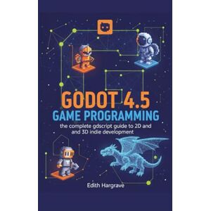 Hargrave, Edith Godot 4.5 Game Programming: The Complete GDScript Guide to 2D and 3D Indie Development (The Pragmatic Edith's Guide) Hargrave, Edith Godot 4.5 Game Programming: The Complete GDScript Guide to 2D and 3D Indie Development (The Pragmatic Edith's Guide)