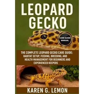 G. LEMON, KAREN LEOPARD GECKO: The Complete Leopard Gecko Care Guide: Habitat Setup, Feeding, Breeding, and Health Management for Beginners and Experienced Keepers G. LEMON, KAREN LEOPARD GECKO: The Complete Leopard Gecko Care Guide: Habitat Setup, Feeding, Breeding, and Health Management for Beginners and Experienced Keepers