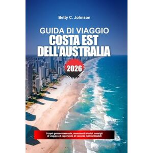 JOHNSON, BETTY C. GUIDA DI VIAGGIO COSTA EST DELL'AUSTRALIA 2026: Scopri gemme nascoste, monumenti storici, consigli di viaggio ed esperienze di vacanza indimenticabili JOHNSON, BETTY C. GUIDA DI VIAGGIO COSTA EST DELL'AUSTRALIA 2026: Scopri gemme nascoste, monumenti storici, consigli di viaggio ed esperienze di vacanza indimenticabili