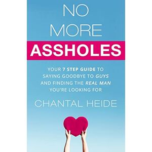 Heide, Chantal No More Assholes: Your 7 Step Guide to Saying Goodbye to Guys and Finding The Real Man You're Looking For (Dating & Relationship) Heide, Chantal No More Assholes: Your 7 Step Guide to Saying Goodbye to Guys and Finding The Real Man You're Looking For (Dating & Relationship)