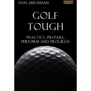 Abrahams, Dan Golf Tough: Practice, Prepare, Perform and Progress (Golf Psychology) Abrahams, Dan Golf Tough: Practice, Prepare, Perform and Progress (Golf Psychology)