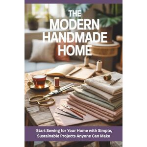 Marin, Willow The Modern Handmade Home: Start Sewing for Your Home with Simple, Sustainable Projects Anyone Can Make Marin, Willow The Modern Handmade Home: Start Sewing for Your Home with Simple, Sustainable Projects Anyone Can Make