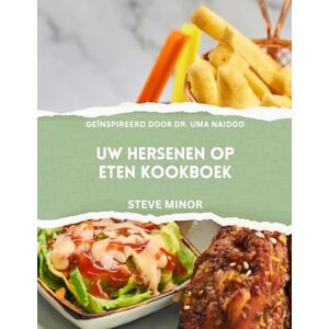 Minor, Steve Uw hersenen op eten kookboek: Het voeden van mentaal welzijn, stemming en geheugen met de wetenschap van Voedingspsychiatrie geïnspireerd door Dr Uma Naidoo Minor, Steve Uw hersenen op eten kookboek: Het voeden van mentaal welzijn, stemming en geheugen met de wetenschap van Voedingspsychiatrie geïnspireerd door Dr Uma Naidoo