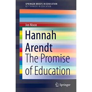 Nixon, Jon Hannah Arendt: The Promise of Education (SpringerBriefs in Education) Nixon, Jon Hannah Arendt: The Promise of Education (SpringerBriefs in Education)