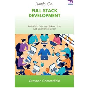 Chesterfield, Greyson Hands-On Full Stack Development: Real-World Projects to Kickstart Your Web Development Career Chesterfield, Greyson Hands-On Full Stack Development: Real-World Projects to Kickstart Your Web Development Career