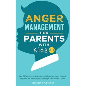 Publishing, SpreadLife Anger Management for Parents with Kids 3-7: Easy DBT Workbook to Develop Coping Skills, Achieve Instant Emotional Regulation, and Master Peaceful Parenting to Raise Resilient Children (ADHD Thrive) Publishing, SpreadLife Anger Management for Parents with Kids 3-7: Easy DBT Workbook to Develop Coping Skills, Achieve Instant Emotional Regulation, and Master Peaceful Parenting to Raise Resilient Children (ADHD Thrive)