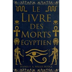Wallis Budge, E. A. Le livre des morts égyptien Wallis Budge, E. A. Le livre des morts égyptien
