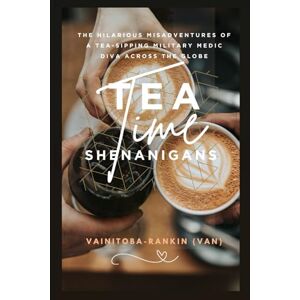 VAINITOBA-RANKIN (VAN) TEA TIME SHENANIGANS: The Hilarious Misadventures of a Tea-Sipping Military Medic Diva Across the Globe VAINITOBA-RANKIN (VAN) TEA TIME SHENANIGANS: The Hilarious Misadventures of a Tea-Sipping Military Medic Diva Across the Globe