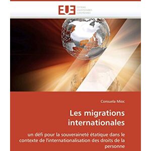 Mioc, Consuela Les migrations internationales: un défi pour la souveraineté étatique dans le contexte de l'internationalisation des droits de la personne (Omn.Univ.Europ.) Mioc, Consuela Les migrations internationales: un défi pour la souveraineté étatique dans le contexte de l'internationalisation des droits de la personne (Omn.Univ.Europ.)