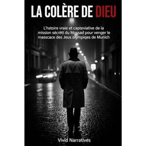 narratives, vivid La colère de Dieu: L'histoire vraie et captivante de la mission secrète du Mossad pour venger le massacre des Jeux olympiques de Munich narratives, vivid La colère de Dieu: L'histoire vraie et captivante de la mission secrète du Mossad pour venger le massacre des Jeux olympiques de Munich