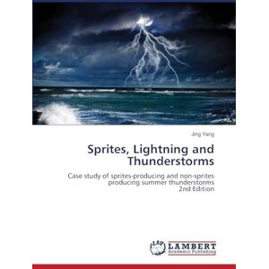 Yang, Jing Sprites, Lightning and Thunderstorms: Case study of sprites-producing and non-sprites producing summer thunderstorms2nd Edition Yang, Jing Sprites, Lightning and Thunderstorms: Case study of sprites-producing and non-sprites producing summer thunderstorms2nd Edition