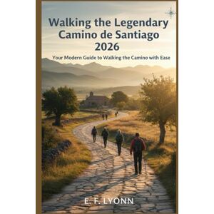 LYONN, E. F. Walking the Legendary Camino de Santiago: Your Modern Guide to Walking the Camino with Ease LYONN, E. F. Walking the Legendary Camino de Santiago: Your Modern Guide to Walking the Camino with Ease