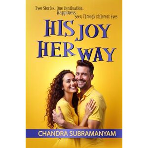 Subramanyam, Chandra HIS JOY HER WAY: Two Stories. One Destination. Happiness Seen Through Different Eyes (Happiness Mastery) Subramanyam, Chandra HIS JOY HER WAY: Two Stories. One Destination. Happiness Seen Through Different Eyes (Happiness Mastery)