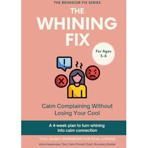 Rae, Sana The Whining Fix (3–8 Years) Calm Complaining Without Losing Your Cool: A 4-week plan to turn whining into calm connection (The Behavior Fix) Rae, Sana The Whining Fix (3–8 Years) Calm Complaining Without Losing Your Cool: A 4-week plan to turn whining into calm connection (The Behavior Fix)