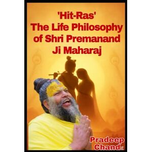 Chand, Pradeep 'Hit-Ras' The Life Philosophy of Shri Premanand Ji Maharaj: English Edition Chand, Pradeep 'Hit-Ras' The Life Philosophy of Shri Premanand Ji Maharaj: English Edition