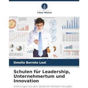 Borroto Leal, Omelio Schulen für Leadership, Unternehmertum und Innovation: Erfahrungen aus dem ländlichen Kontext in Ecuador Borroto Leal, Omelio Schulen für Leadership, Unternehmertum und Innovation: Erfahrungen aus dem ländlichen Kontext in Ecuador
