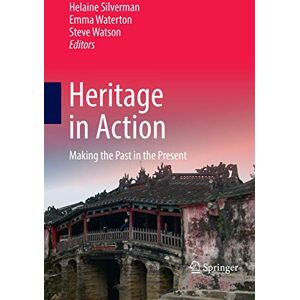 Heritage in Action: Making the Past in the Present Heritage in Action: Making the Past in the Present